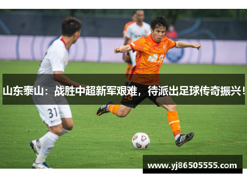 山东泰山：战胜中超新军艰难，待派出足球传奇振兴！